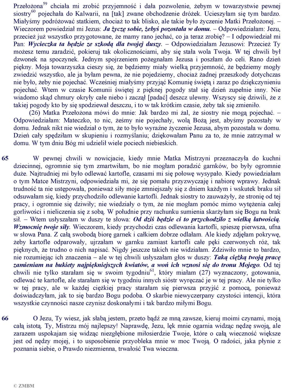 Odpowiedziałam: Jezu, przecież już wszystko przygotowane, że mamy rano jechać, co ja teraz zrobię? I odpowiedział mi Pan: Wycieczka ta będzie ze szkodą dla twojej duszy.