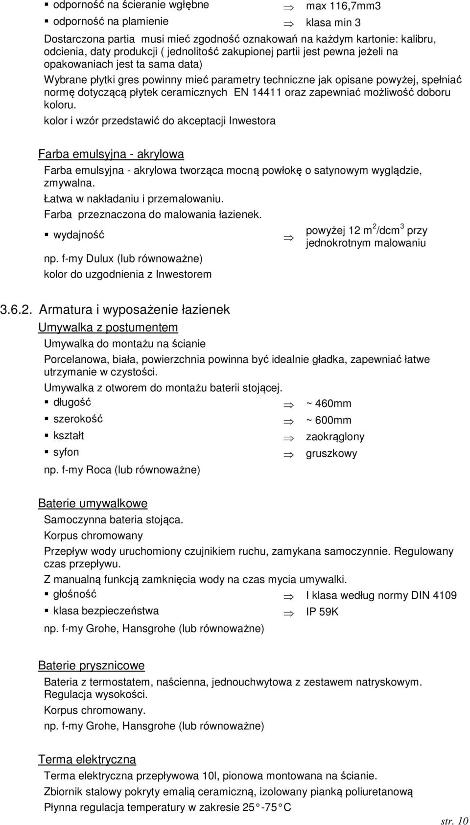 oraz zapewniać możliwość doboru koloru. kolor i wzór przedstawić do akceptacji Inwestora Farba emulsyjna - akrylowa Farba emulsyjna - akrylowa tworząca mocną powłokę o satynowym wyglądzie, zmywalna.