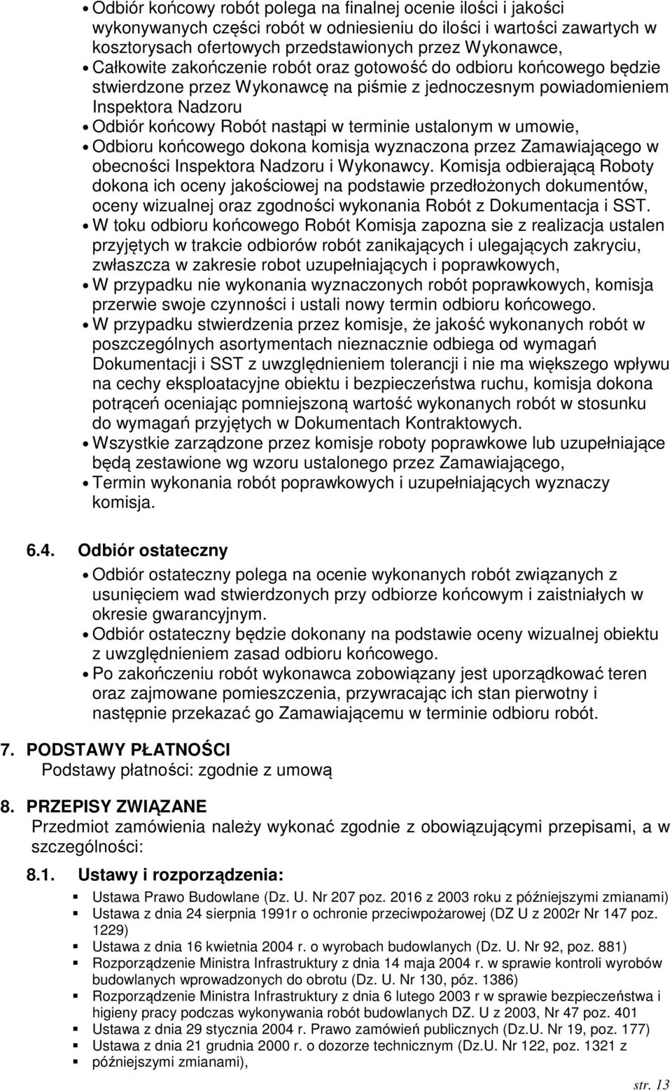 ustalonym w umowie, Odbioru końcowego dokona komisja wyznaczona przez Zamawiającego w obecności Inspektora Nadzoru i Wykonawcy.