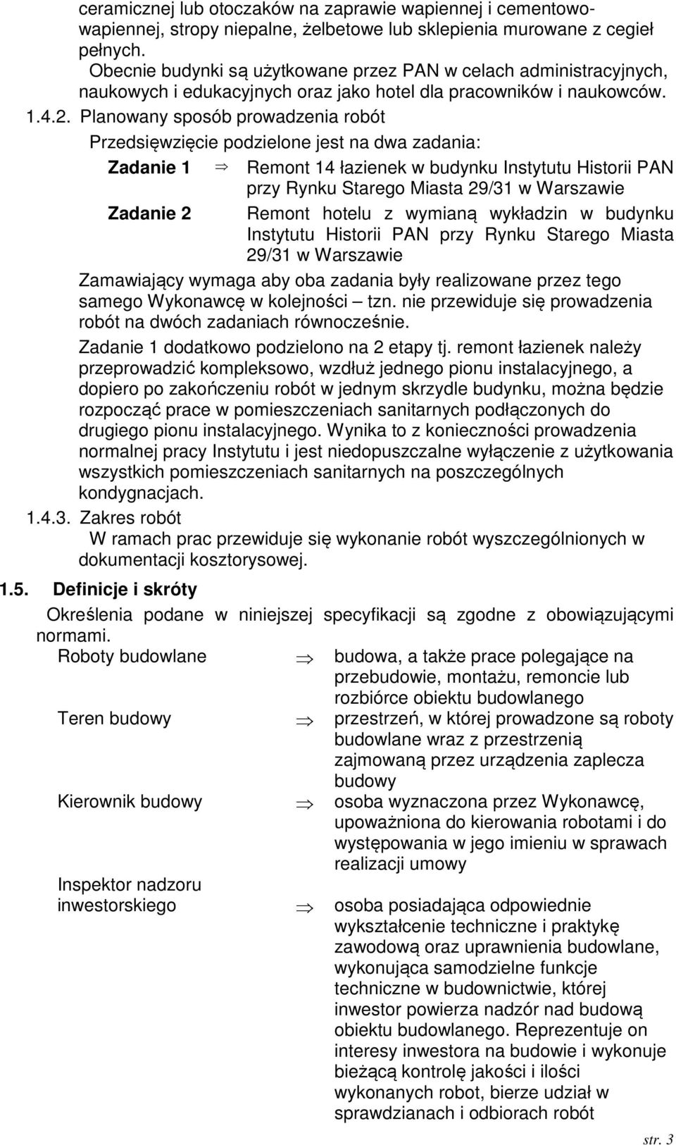 Planowany sposób prowadzenia robót Przedsięwzięcie podzielone jest na dwa zadania: Zadanie 1 Remont 14 łazienek w budynku Instytutu Historii PAN przy Rynku Starego Miasta 29/31 w Warszawie Zadanie 2