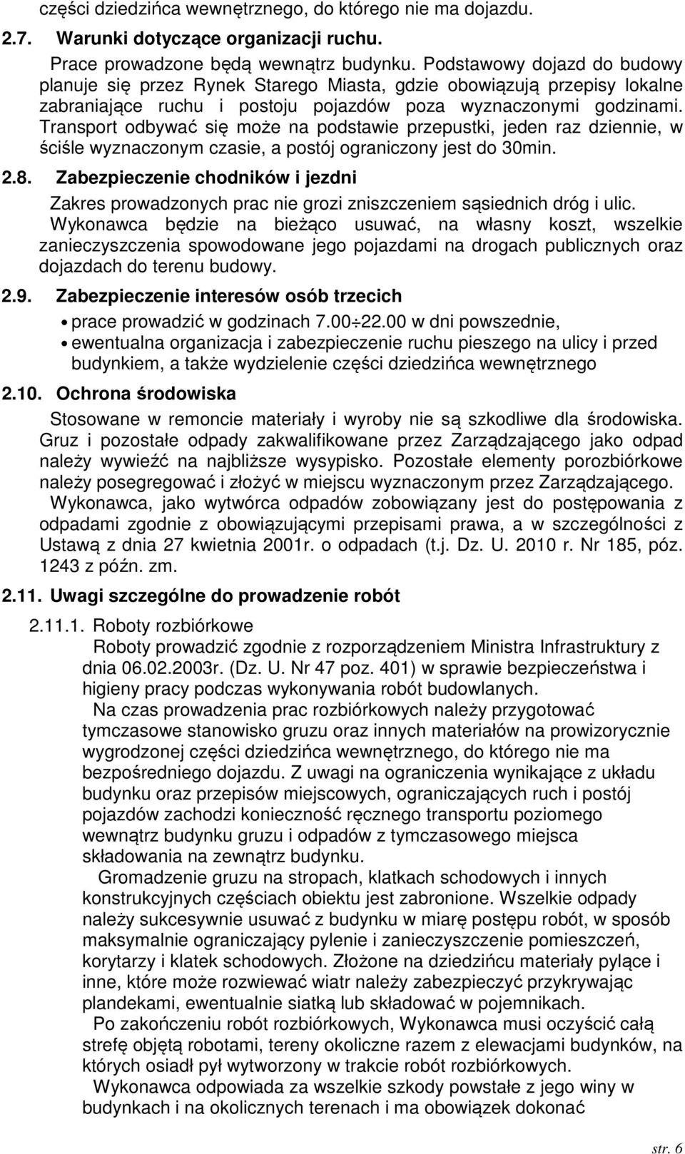 Transport odbywać się może na podstawie przepustki, jeden raz dziennie, w ściśle wyznaczonym czasie, a postój ograniczony jest do 30min. 2.8.