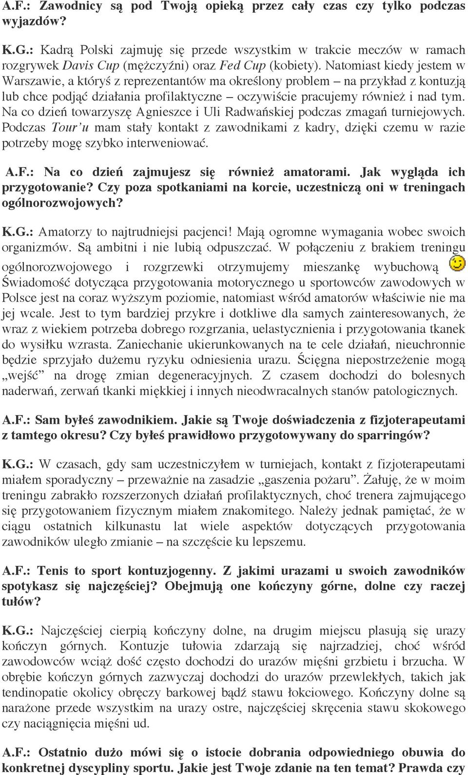 Natomiast kiedy jestem w Warszawie, a któryś z reprezentantów ma określony problem na przykład z kontuzją lub chce podjąć działania profilaktyczne oczywiście pracujemy również i nad tym.