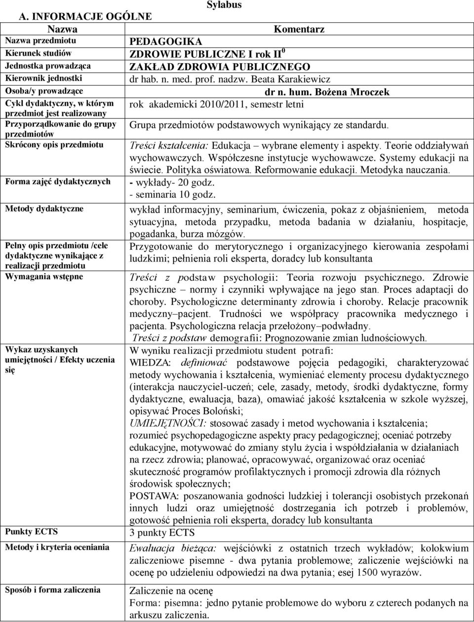 Bożena Mroczek Cykl dydaktyczny, w którym przedmiot jest realizowany rok akademicki 2010/2011, semestr letni Przyporządkowanie do grupy przedmiotów Grupa przedmiotów podstawowych wynikający ze