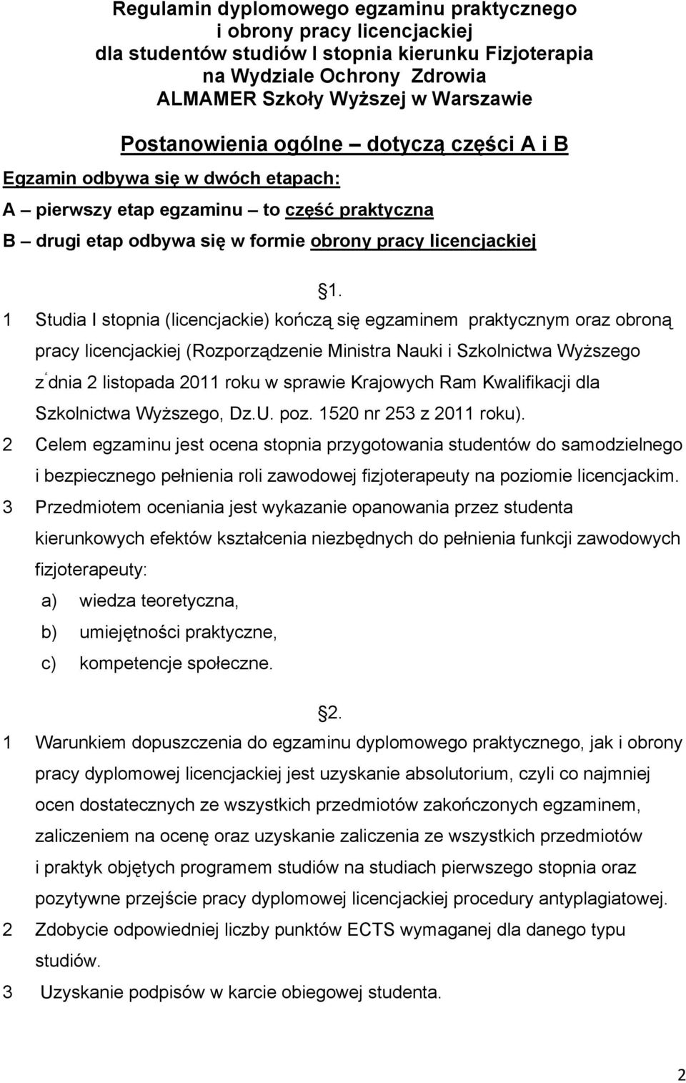 1 Studia I stopnia (licencjackie) kończą się egzaminem praktycznym oraz obroną pracy licencjackiej (Rozporządzenie Ministra Nauki i Szkolnictwa Wyższego z dnia 2 listopada 2011 roku w sprawie