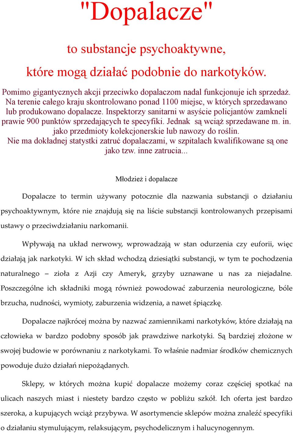 Inspektorzy sanitarni w asyście policjantów zamkneli prawie 900 punktów sprzedających te specyfiki. Jednak są wciąż sprzedawane m. in. jako przedmioty kolekcjonerskie lub nawozy do roślin.