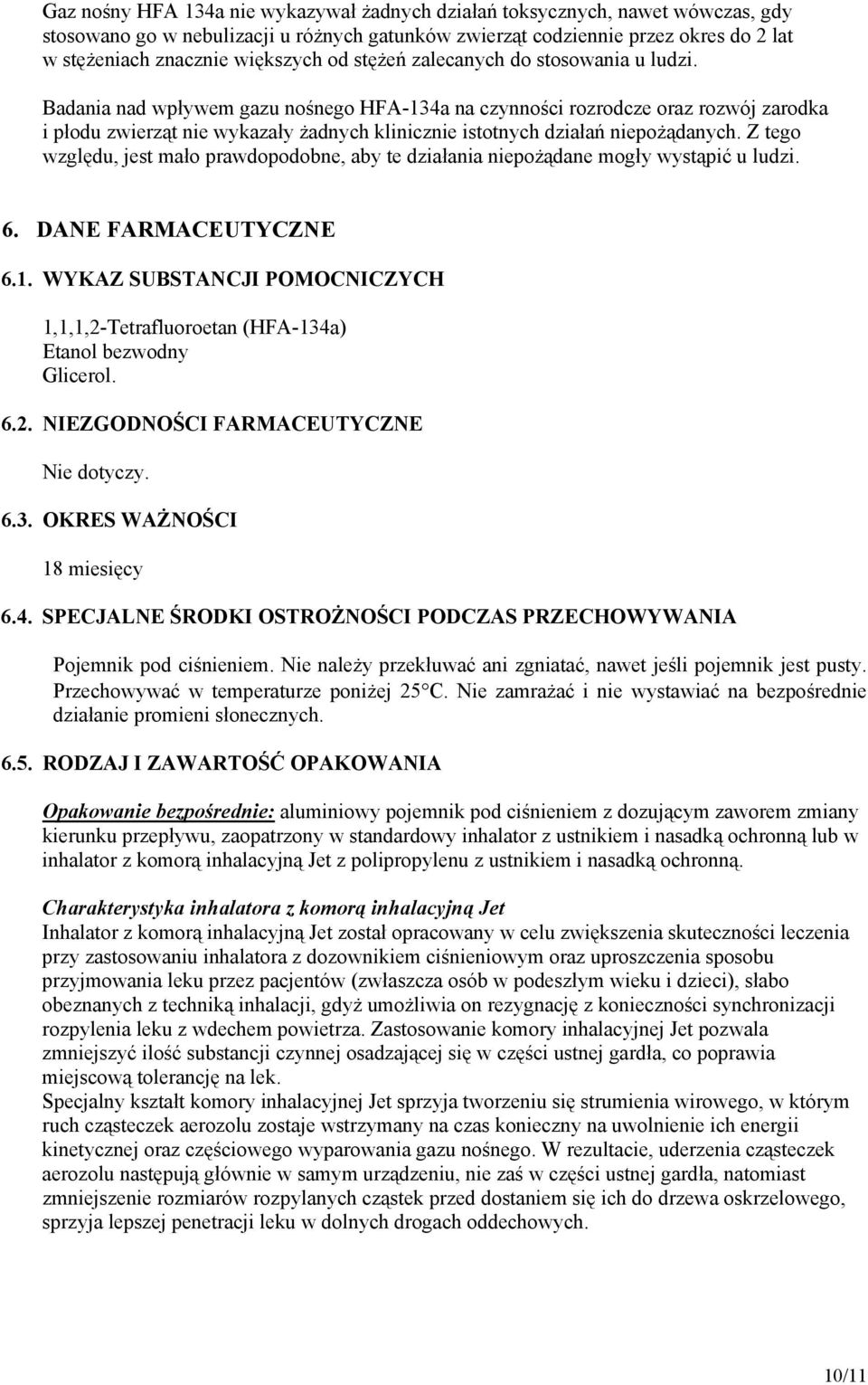 Badania nad wpływem gazu nośnego HFA-134a na czynności rozrodcze oraz rozwój zarodka i płodu zwierząt nie wykazały żadnych klinicznie istotnych działań niepożądanych.