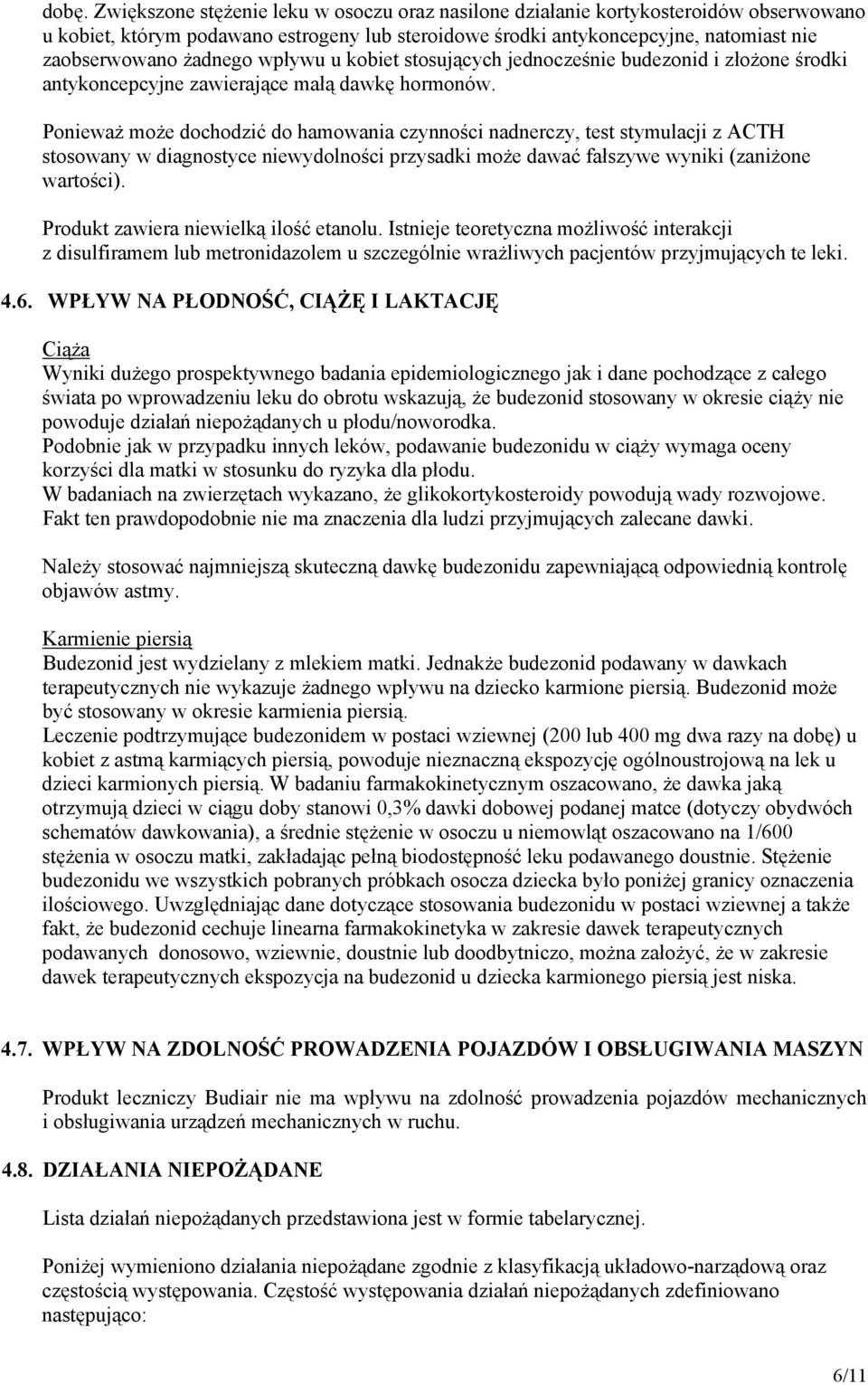 Ponieważ może dochodzić do hamowania czynności nadnerczy, test stymulacji z ACTH stosowany w diagnostyce niewydolności przysadki może dawać fałszywe wyniki (zaniżone wartości).