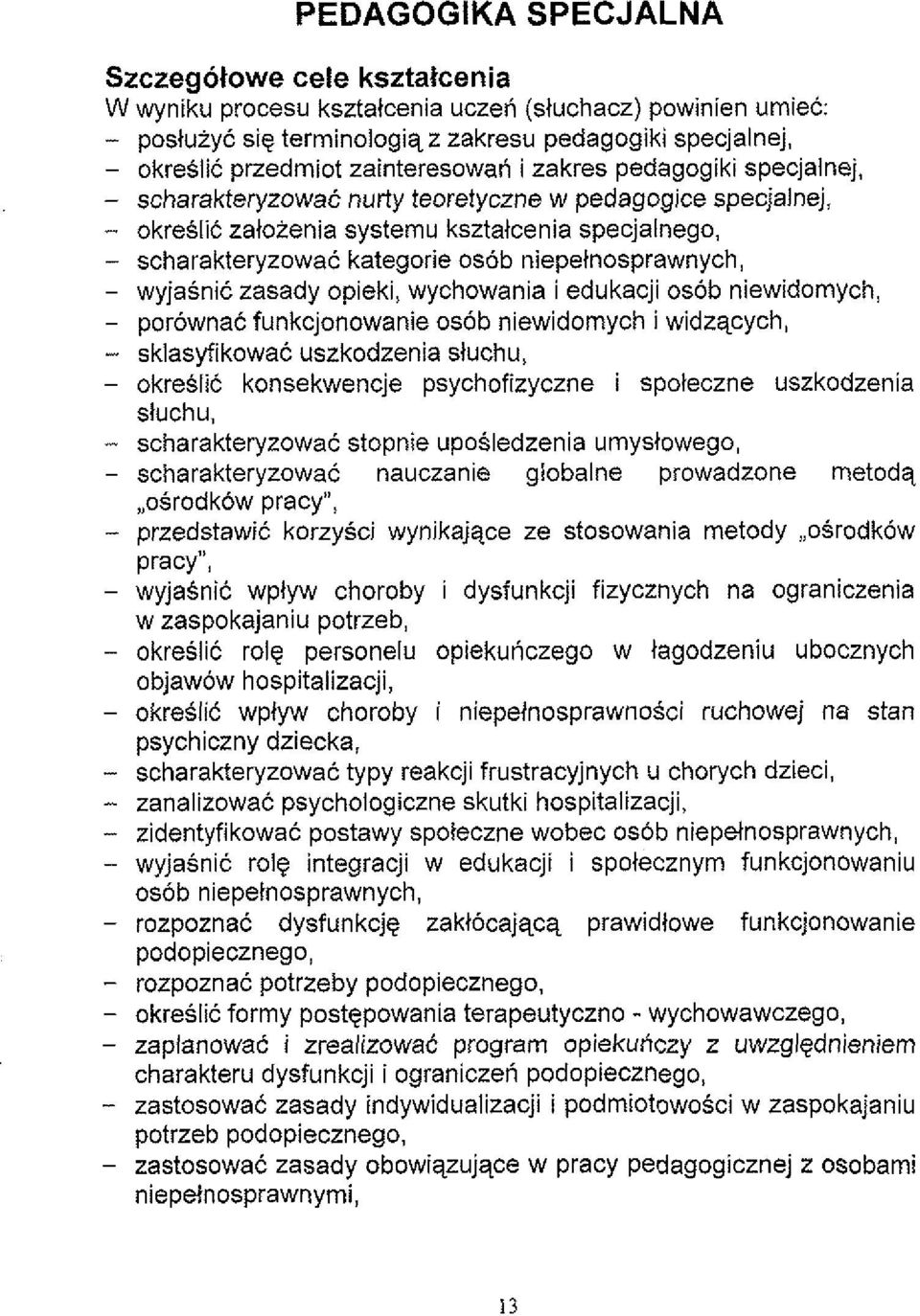 niepelnosprawnych, - wyjasnic zasady opieki, wychowania i edukacji osob niewidomych, - porownac funkcjonowanie osob niewidomych i widzqcych, - sklasyfikowac uszkodzenia sluchu, - okreslit