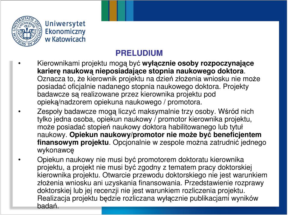 Projekty badawcze są realizowane przez kierownika projektu pod opieką/nadzorem opiekuna naukowego / promotora. Zespoły badawcze mogą liczyć maksymalnie trzy osoby.