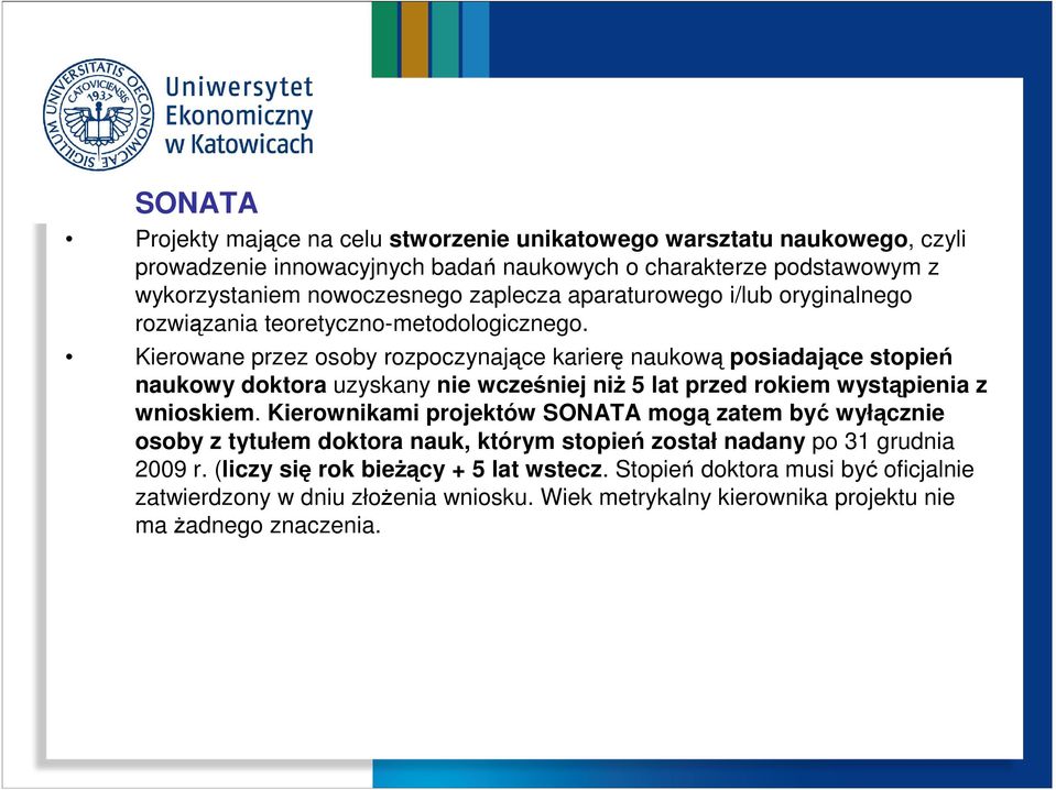 Kierowane przez osoby rozpoczynające karierę naukową posiadające stopień naukowy doktora uzyskany nie wcześniej niż 5 lat przed rokiem wystąpienia z wnioskiem.