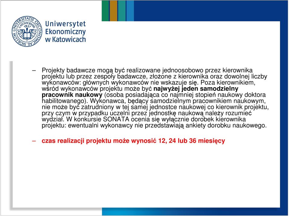 Wykonawca, będący samodzielnym pracownikiem naukowym, nie może być zatrudniony w tej samej jednostce naukowej co kierownik projektu, przy czym w przypadku uczelni przez jednostkę naukową należy