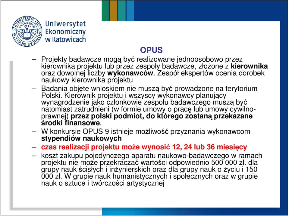 Kierownik projektu i wszyscy wykonawcy planujący wynagrodzenie jako członkowie zespołu badawczego muszą być natomiast zatrudnieni (w formie umowy o pracę lub umowy cywilnoprawnej) przez polski