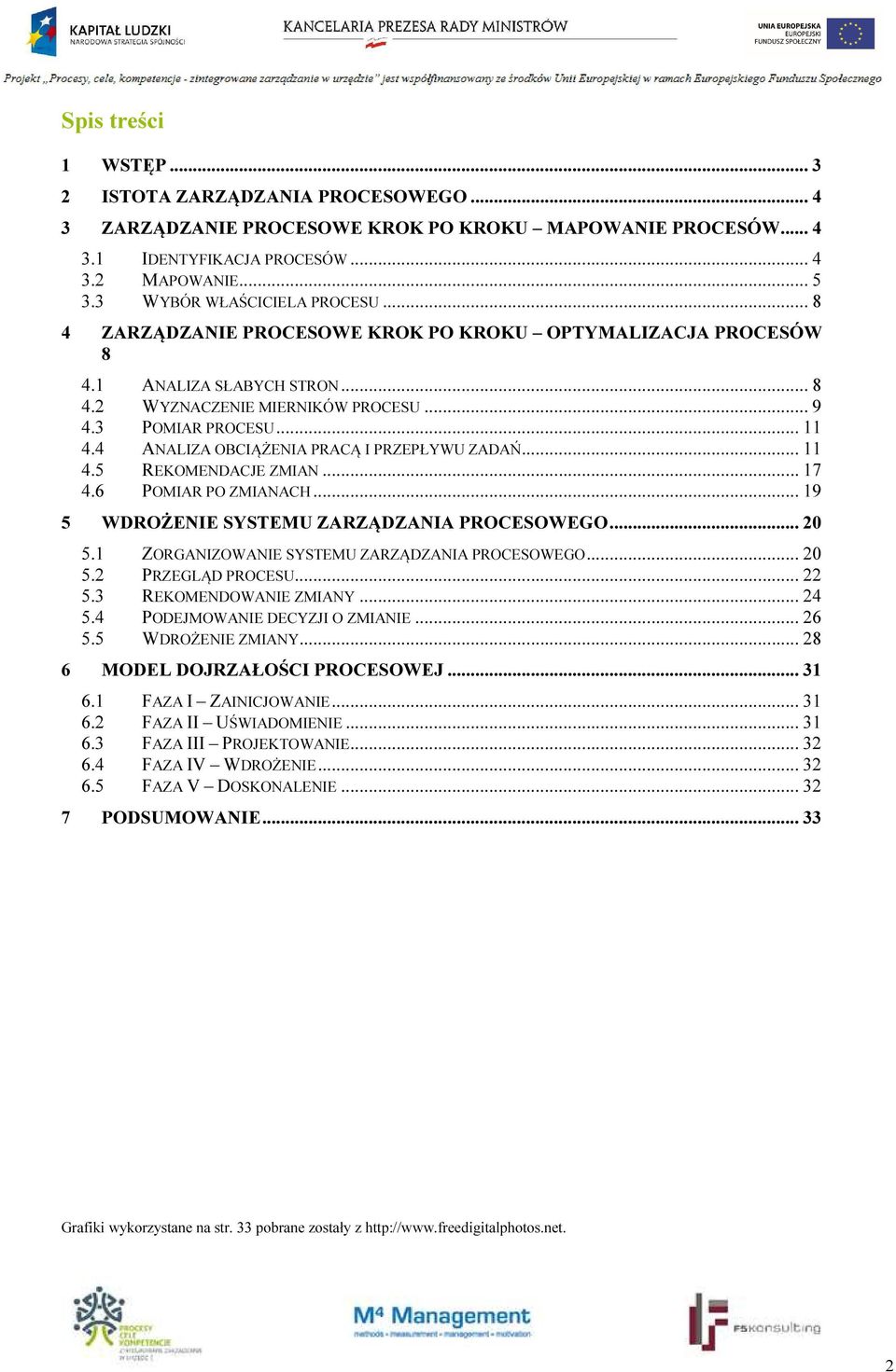 4 ANALIZA OBCIĄŻENIA PRACĄ I PRZEPŁYWU ZADAŃ... 11 4.5 REKOMENDACJE ZMIAN... 17 4.6 POMIAR PO ZMIANACH... 19 5 WDROŻENIE SYSTEMU ZARZĄDZANIA PROCESOWEGO... 20 5.