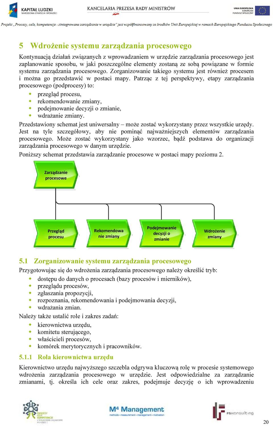 Patrząc z tej perspektywy, etapy zarządzania procesowego (podprocesy) to: przegląd procesu, rekomendowanie zmiany, podejmowanie decyzji o zmianie, wdrażanie zmiany.