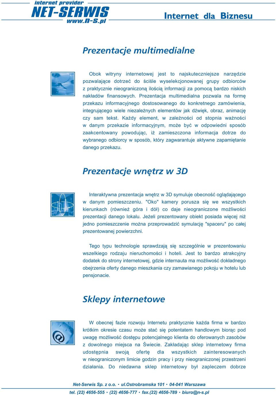 Prezentacja multimedialna pozwala na formę przekazu informacyjnego dostosowanego do konkretnego zamówienia, integrującego wiele niezależnych elementów jak dźwięk, obraz, animację czy sam tekst.