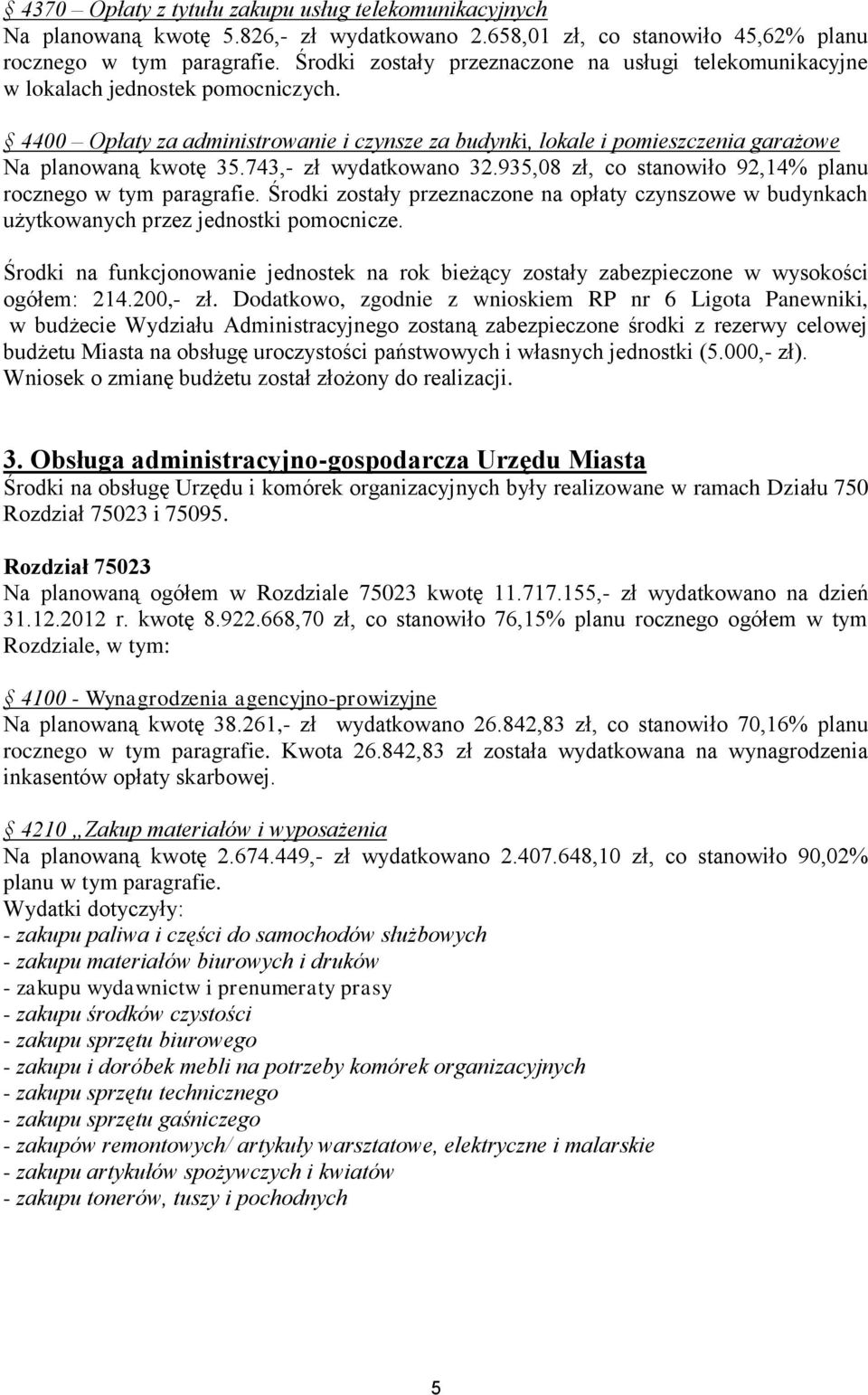 743,- zł wydatkowano 32.935,08 zł, co stanowiło 92,14% planu rocznego w tym paragrafie. Środki zostały przeznaczone na opłaty czynszowe w budynkach użytkowanych przez jednostki pomocnicze.