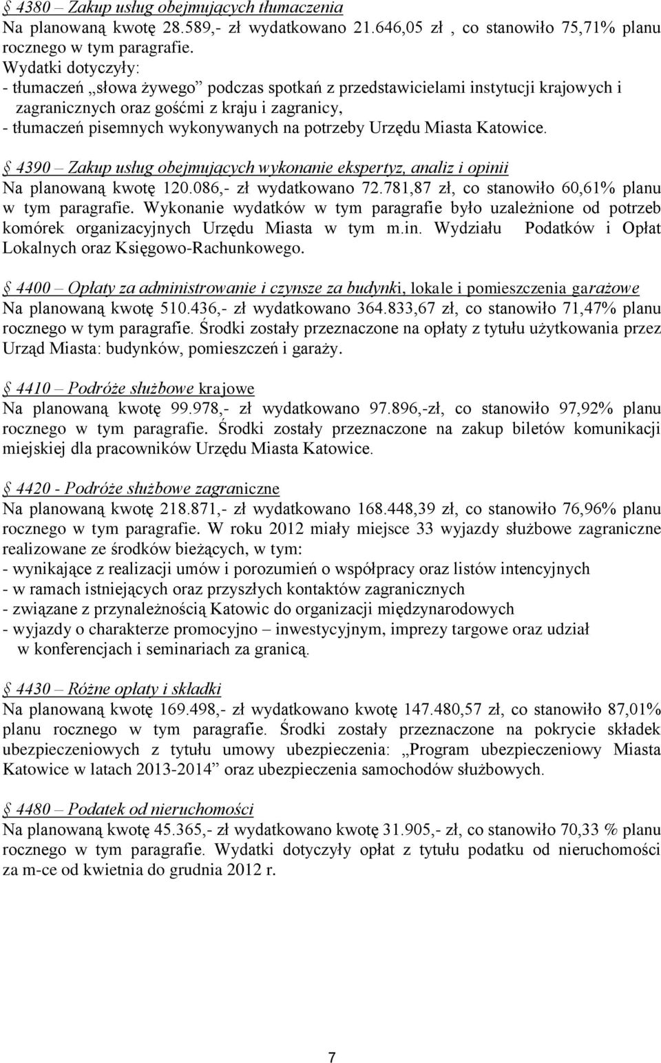 Urzędu Miasta Katowice. 4390 Zakup usług obejmujących wykonanie ekspertyz, analiz i opinii Na planowaną kwotę 120.086,- zł wydatkowano 72.781,87 zł, co stanowiło 60,61% planu w tym paragrafie.