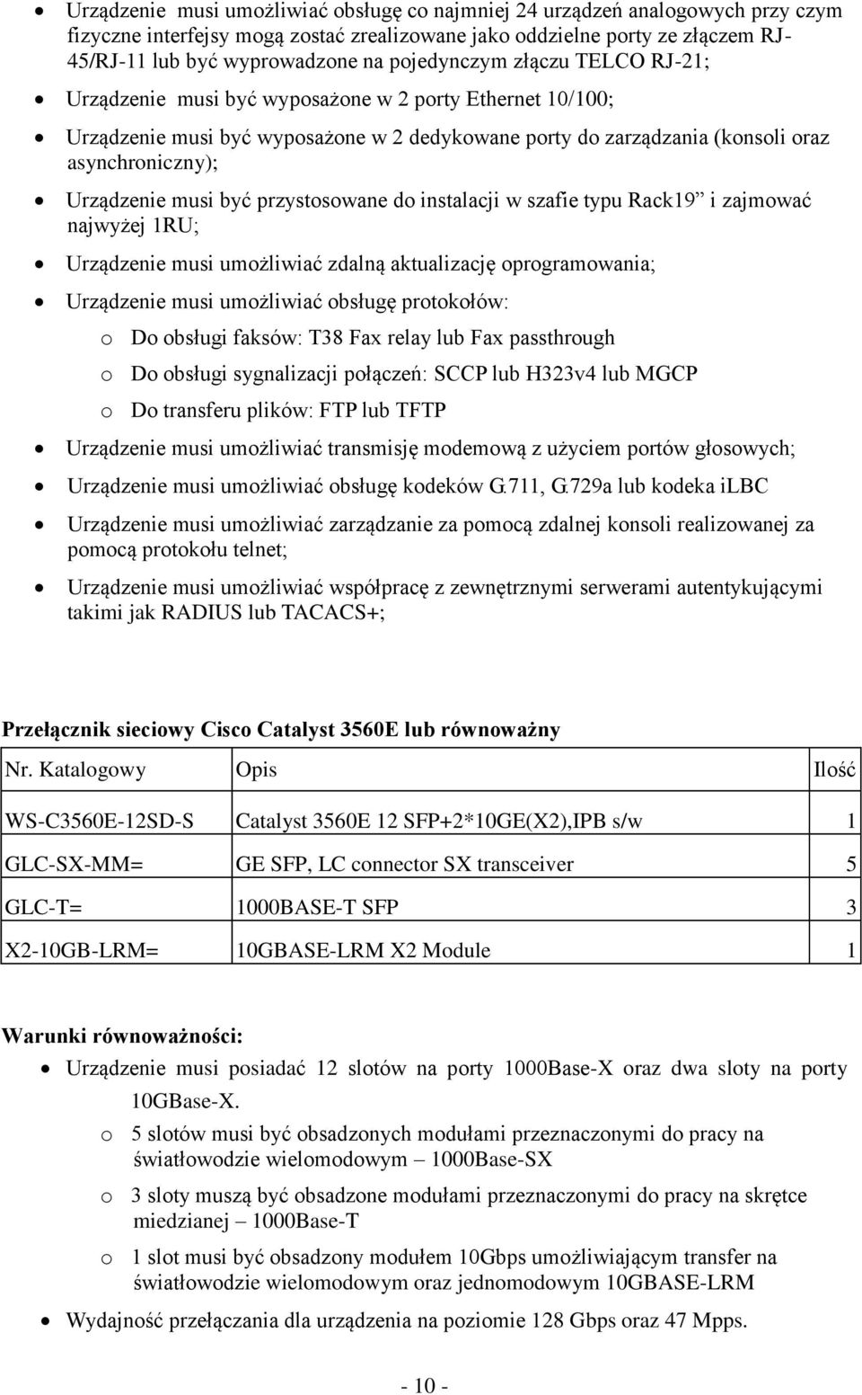 musi być przystosowane do instalacji w szafie typu Rack19 i zajmować najwyżej 1RU; Urządzenie musi umożliwiać zdalną aktualizację oprogramowania; Urządzenie musi umożliwiać obsługę protokołów: o Do