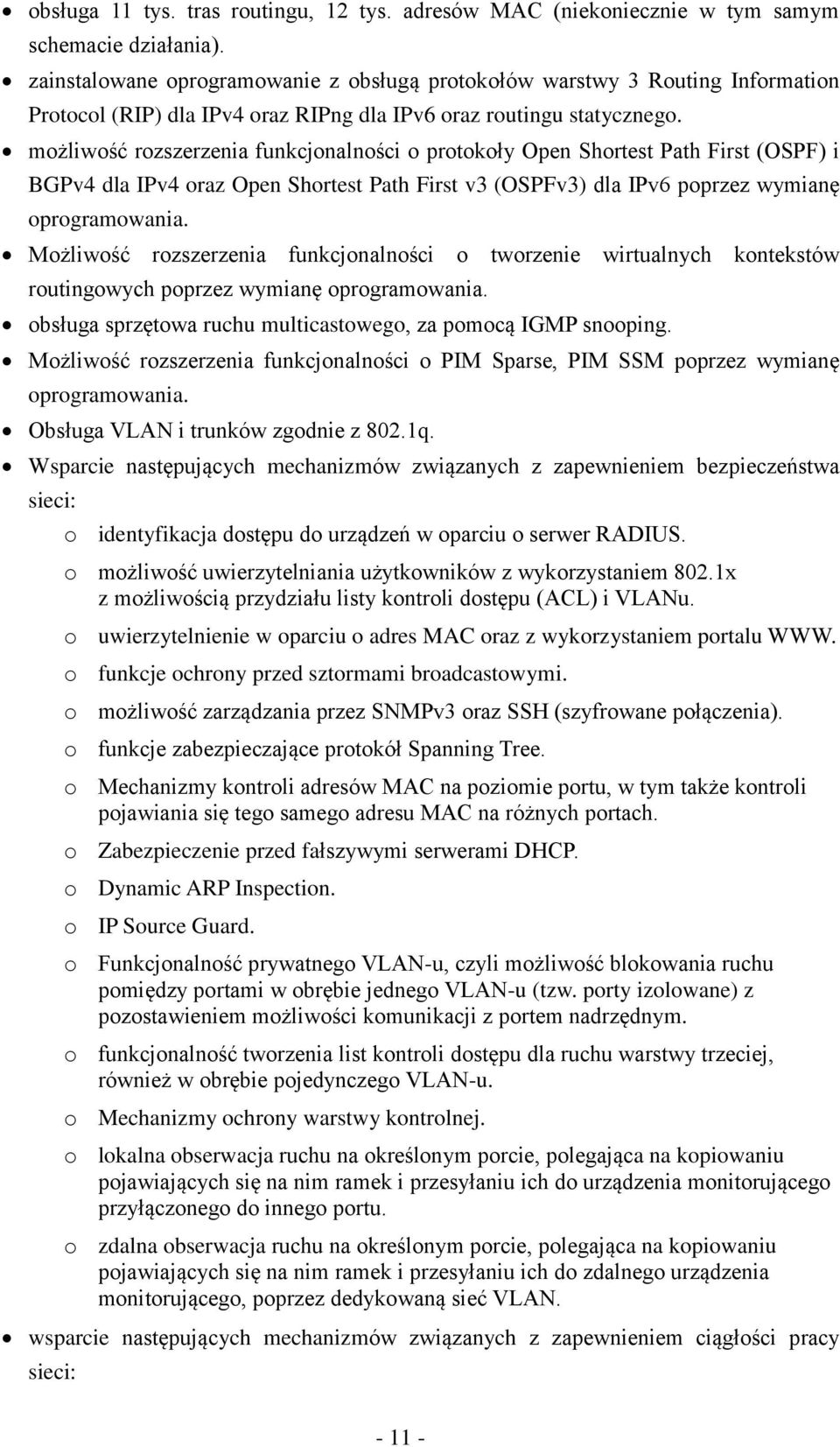 możliwość rozszerzenia funkcjonalności o protokoły Open Shortest Path First (OSPF) i BGPv4 dla IPv4 oraz Open Shortest Path First v3 (OSPFv3) dla IPv6 poprzez wymianę oprogramowania.