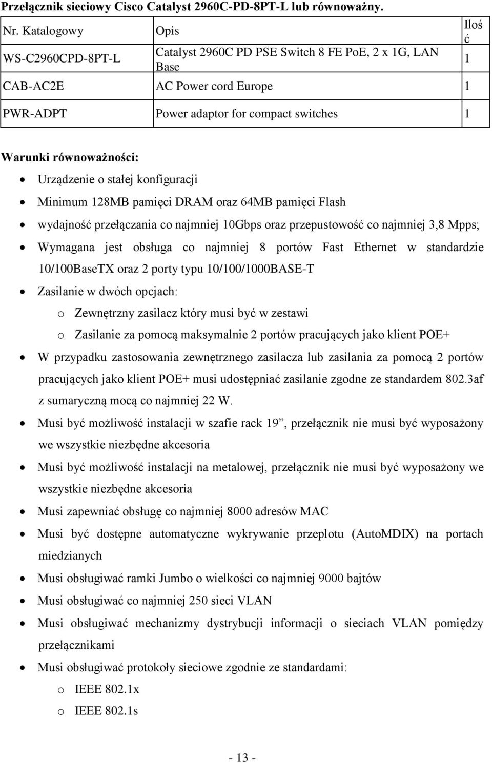 Urządzenie o stałej konfiguracji Minimum 128MB pamięci DRAM oraz 64MB pamięci Flash wydajność przełączania co najmniej 10Gbps oraz przepustowość co najmniej 3,8 Mpps; Wymagana jest obsługa co