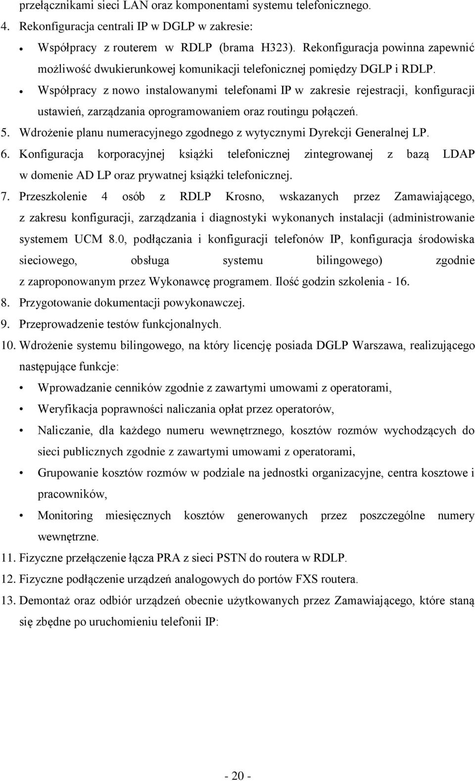 Współpracy z nowo instalowanymi telefonami IP w zakresie rejestracji, konfiguracji ustawień, zarządzania oprogramowaniem oraz routingu połączeń. 5.