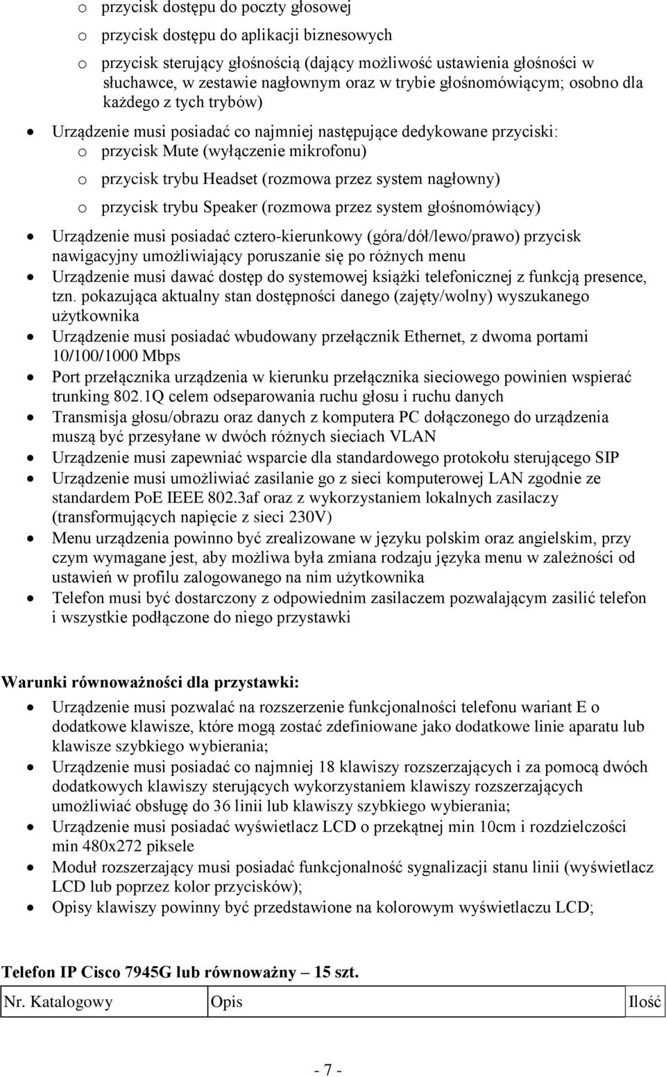 (rozmowa przez system nagłowny) o przycisk trybu Speaker (rozmowa przez system głośnomówiący) Urządzenie musi posiadać cztero-kierunkowy (góra/dół/lewo/prawo) przycisk nawigacyjny umożliwiający