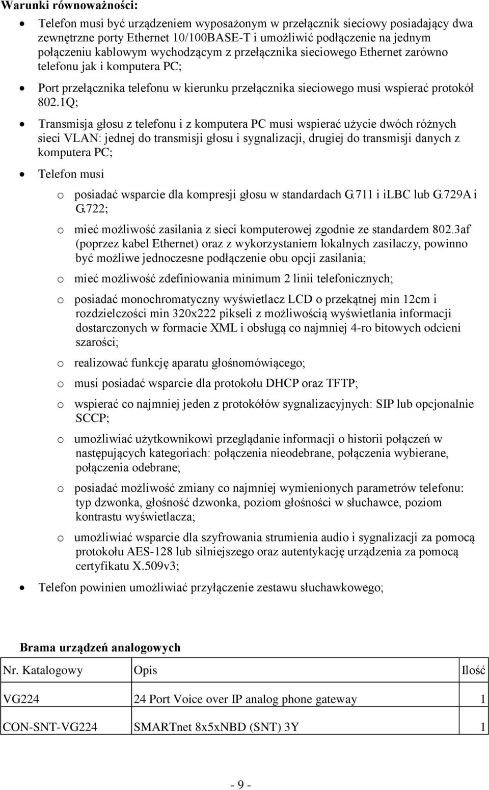 1Q; Transmisja głosu z telefonu i z komputera PC musi wspierać użycie dwóch różnych sieci VLAN: jednej do transmisji głosu i sygnalizacji, drugiej do transmisji danych z komputera PC; Telefon musi o