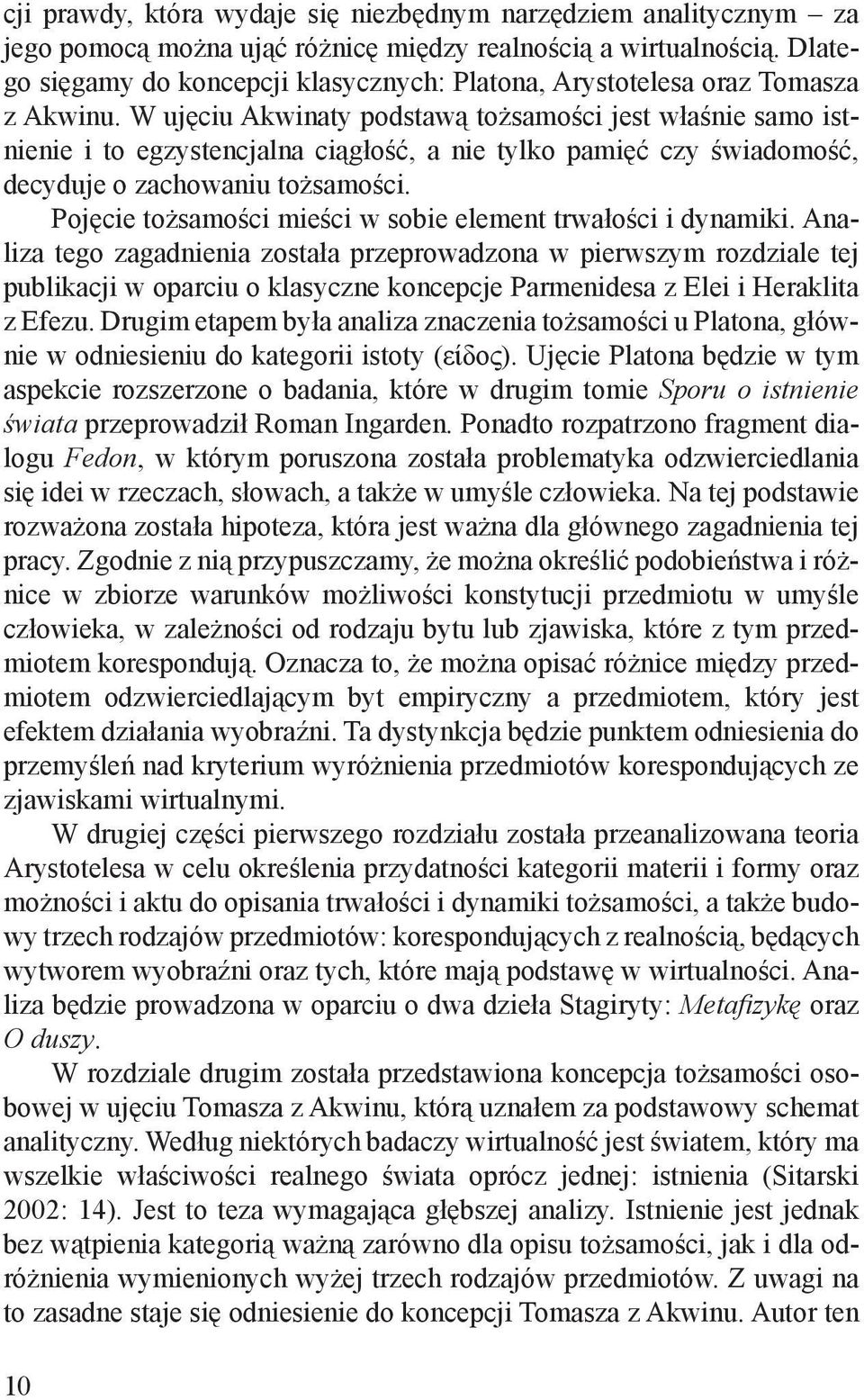 W ujęciu Akwinaty podstawą tożsamości jest właśnie samo istnienie i to egzystencjalna ciągłość, a nie tylko pamięć czy świadomość, decyduje o zachowaniu tożsamości.