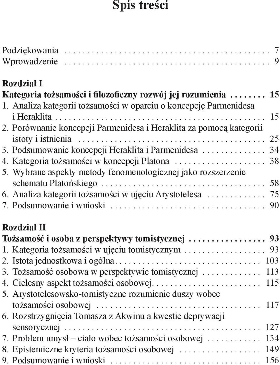 Podsumowanie koncepcji Heraklita i Parmenidesa... 34 4. Kategoria tożsamości w koncepcji Platona... 38 5. Wybrane aspekty metody fenomenologicznej jako rozszerzenie schematu Platońskiego... 58 6.