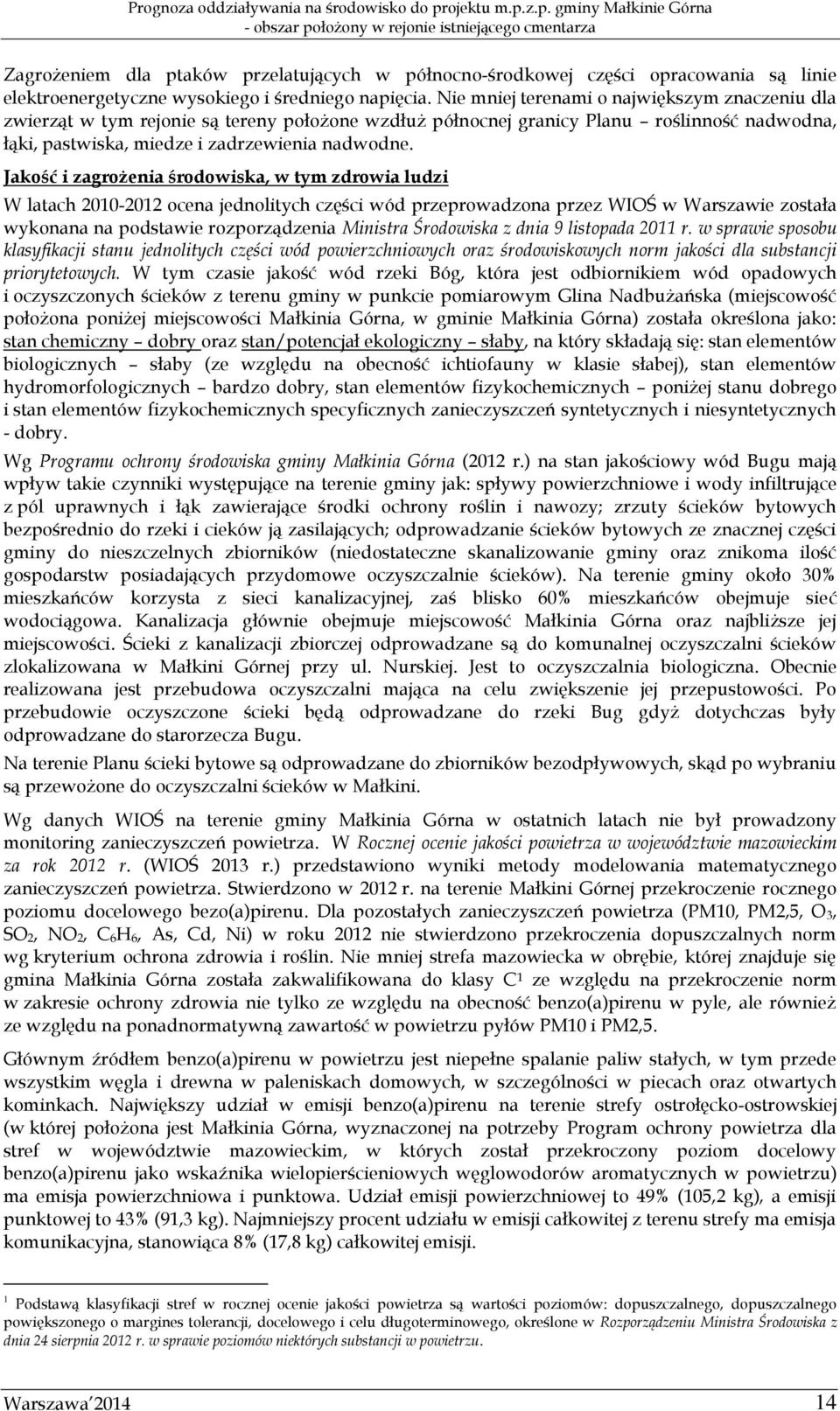 Jakość i zagrożenia środowiska, w tym zdrowia ludzi W latach 2010-2012 ocena jednolitych części wód przeprowadzona przez WIOŚ w Warszawie została wykonana na podstawie rozporządzenia Ministra