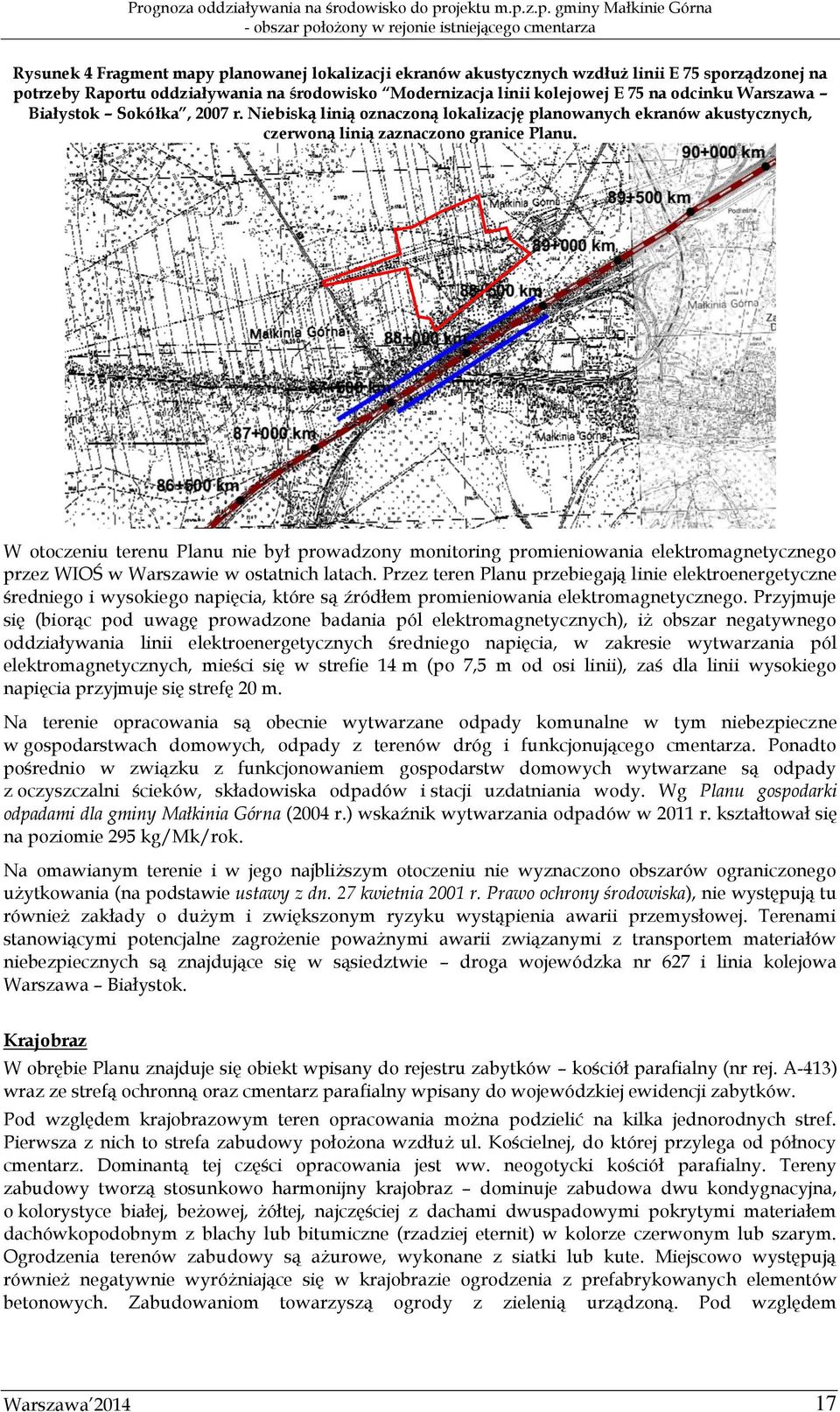 W otoczeniu terenu Planu nie był prowadzony monitoring promieniowania elektromagnetycznego przez WIOŚ w Warszawie w ostatnich latach.