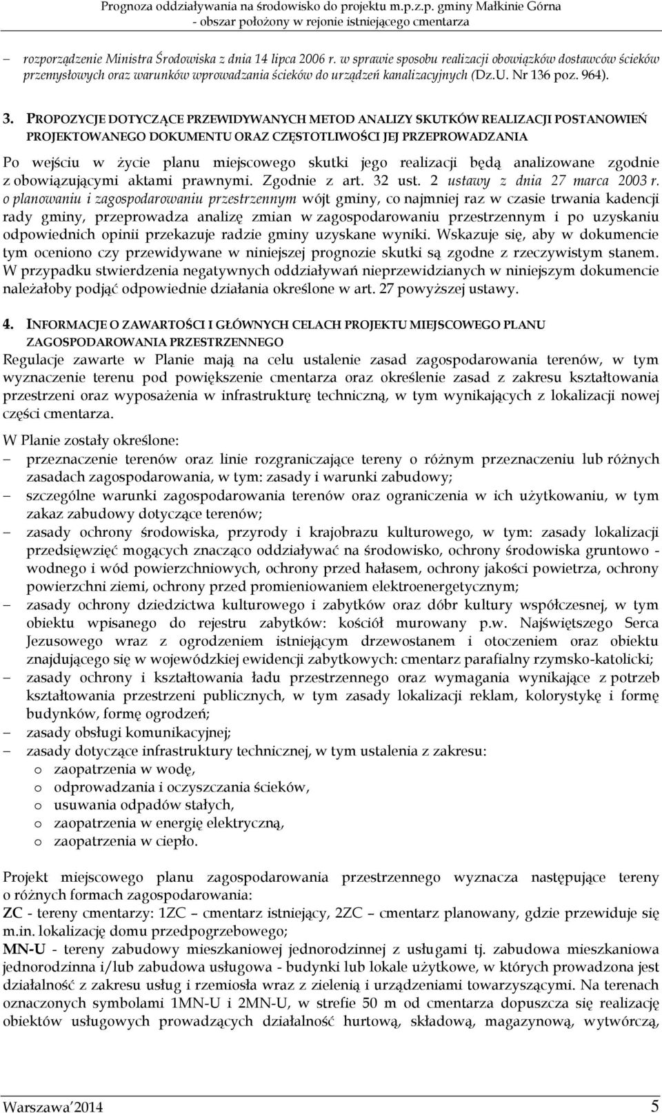 PROPOZYCJE DOTYCZĄCE PRZEWIDYWANYCH METOD ANALIZY SKUTKÓW REALIZACJI POSTANOWIEŃ PROJEKTOWANEGO DOKUMENTU ORAZ CZĘSTOTLIWOŚCI JEJ PRZEPROWADZANIA Po wejściu w życie planu miejscowego skutki jego