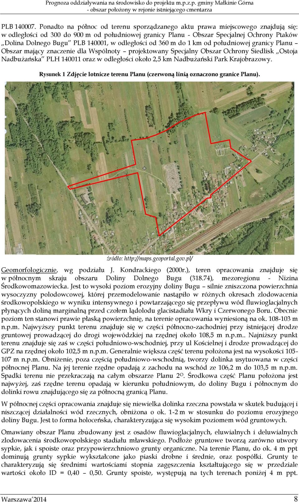 140001, w odległości od 360 m do 1 km od południowej granicy Planu Obszar mający znaczenie dla Wspólnoty projektowany Specjalny Obszar Ochrony Siedlisk Ostoja Nadbużańska PLH 140011 oraz w odległości