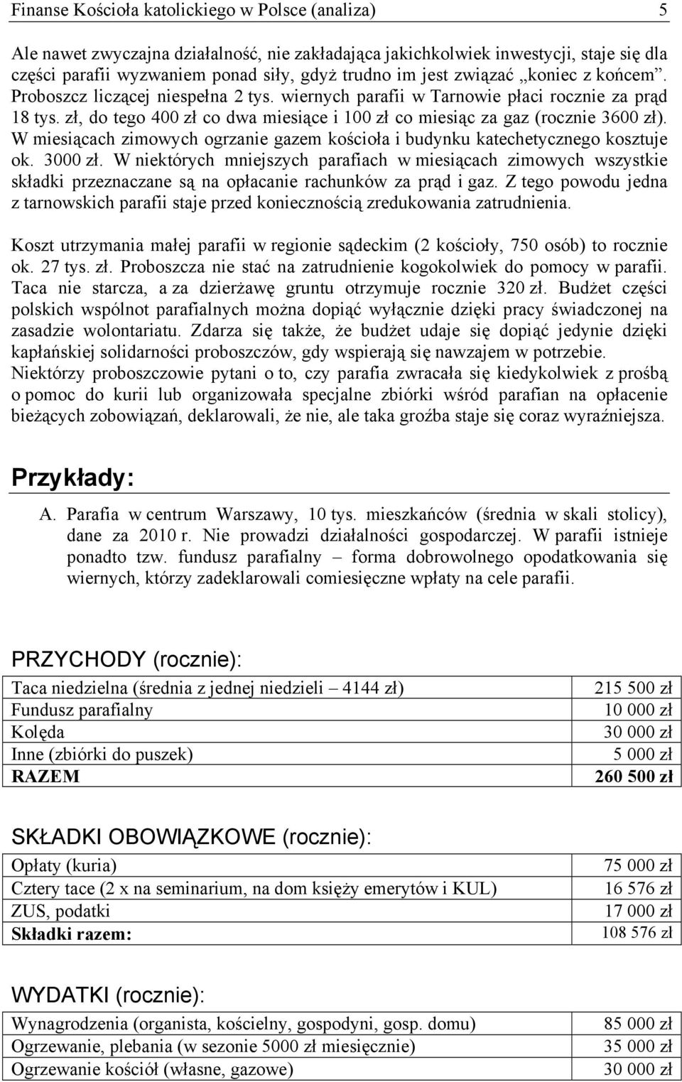 W miesiącach zimowych ogrzanie gazem kościoła i budynku katechetycznego kosztuje ok. 3000 zł.