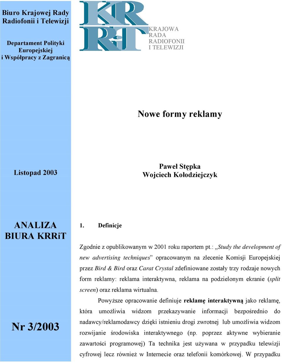 : Study the development of new advertising techniques opracowanym na zlecenie Komisji Europejskiej przez Bird & Bird oraz Carat Crystal zdefiniowane zostały trzy rodzaje nowych form reklamy: reklama