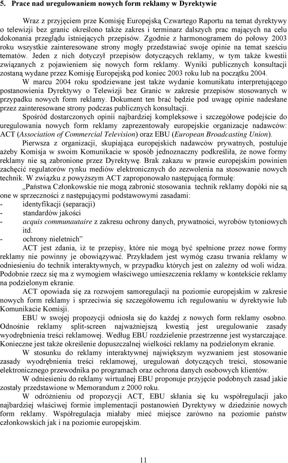 Zgodnie z harmonogramem do połowy 2003 roku wszystkie zainteresowane strony mogły przedstawiać swoje opinie na temat sześciu tematów.