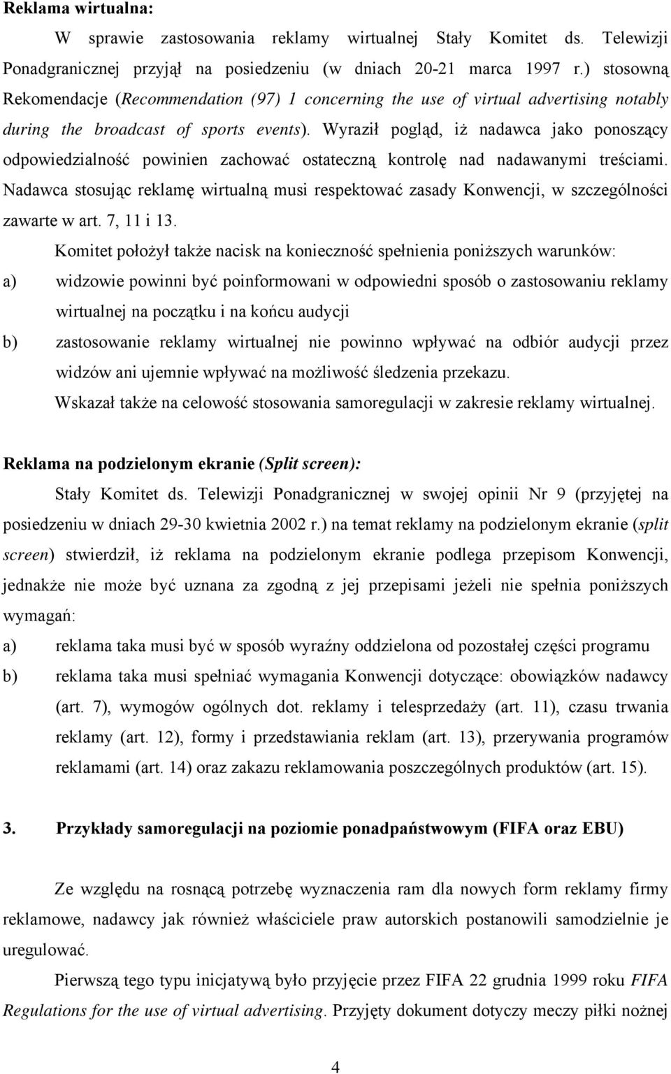 Wyraził pogląd, iż nadawca jako ponoszący odpowiedzialność powinien zachować ostateczną kontrolę nad nadawanymi treściami.