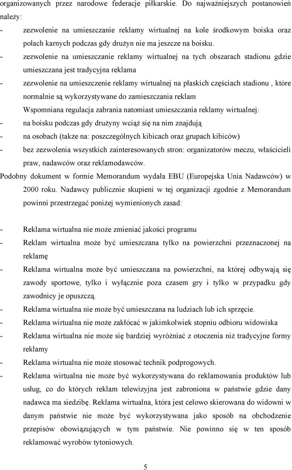 - zezwolenie na umieszczanie reklamy wirtualnej na tych obszarach stadionu gdzie umieszczana jest tradycyjna reklama - zezwolenie na umieszczenie reklamy wirtualnej na płaskich częściach stadionu,