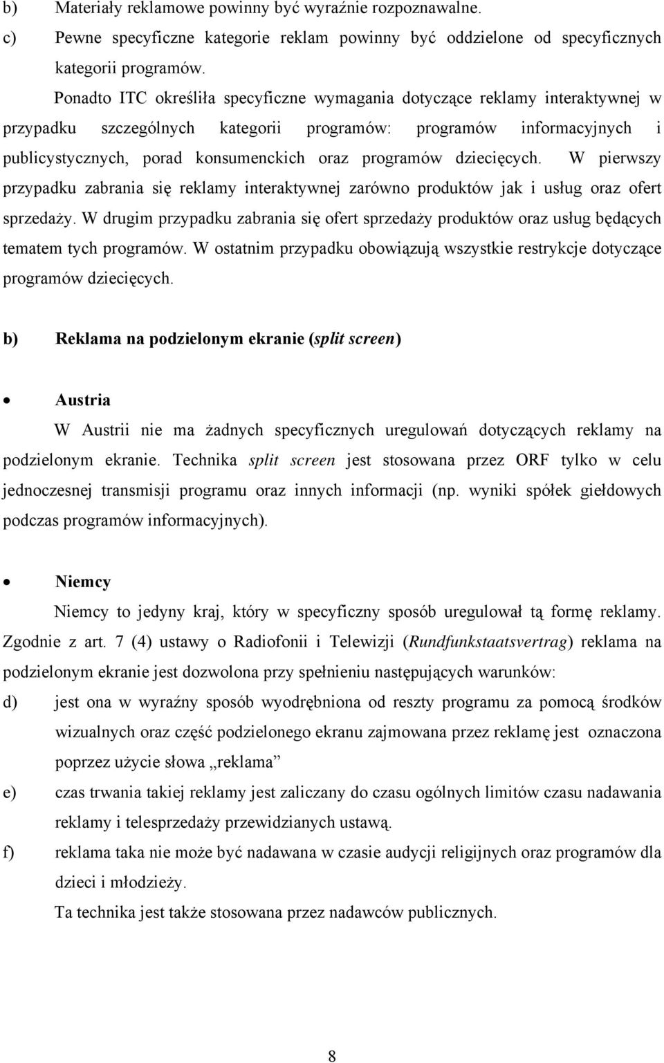 programów dziecięcych. W pierwszy przypadku zabrania się reklamy interaktywnej zarówno produktów jak i usług oraz ofert sprzedaży.