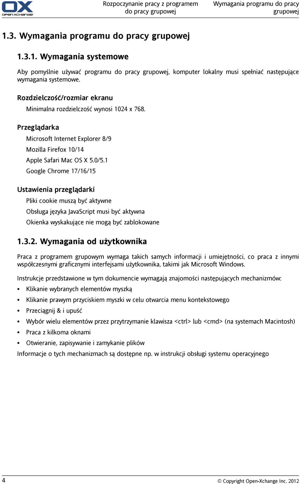 Rozdzielczość/rozmiar ekranu Minimalna rozdzielczość wynosi 1024 x 768. Przeglądarka Microsoft Internet Explorer 8/9 Mozilla Firefox 10/14 Apple Safari Mac OS X 5.0/5.