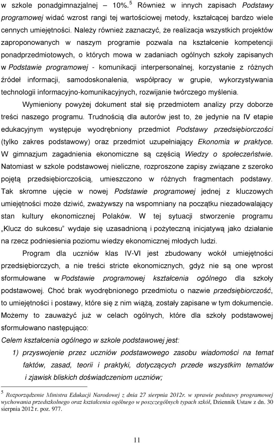 zapisanych w Podstawie programowej - komunikacji interpersonalnej, korzystanie z różnych źródeł informacji, samodoskonalenia, współpracy w grupie, wykorzystywania technologii