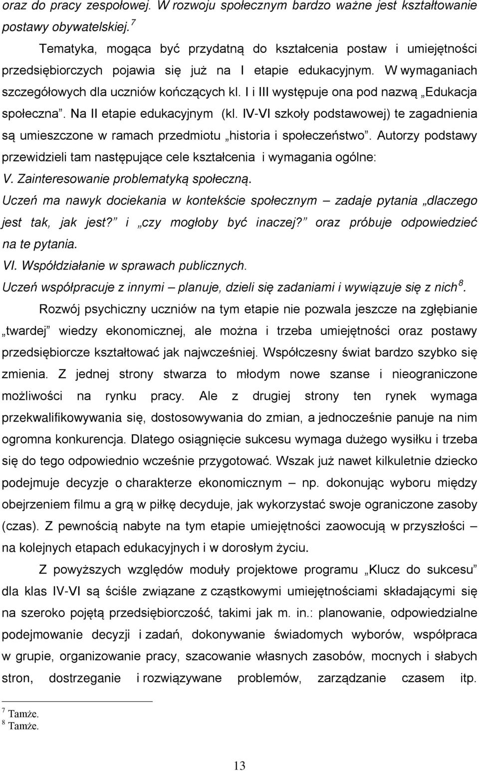 I i III występuje ona pod nazwą Edukacja społeczna. Na II etapie edukacyjnym (kl. IV-VI szkoły podstawowej) te zagadnienia są umieszczone w ramach przedmiotu historia i społeczeństwo.