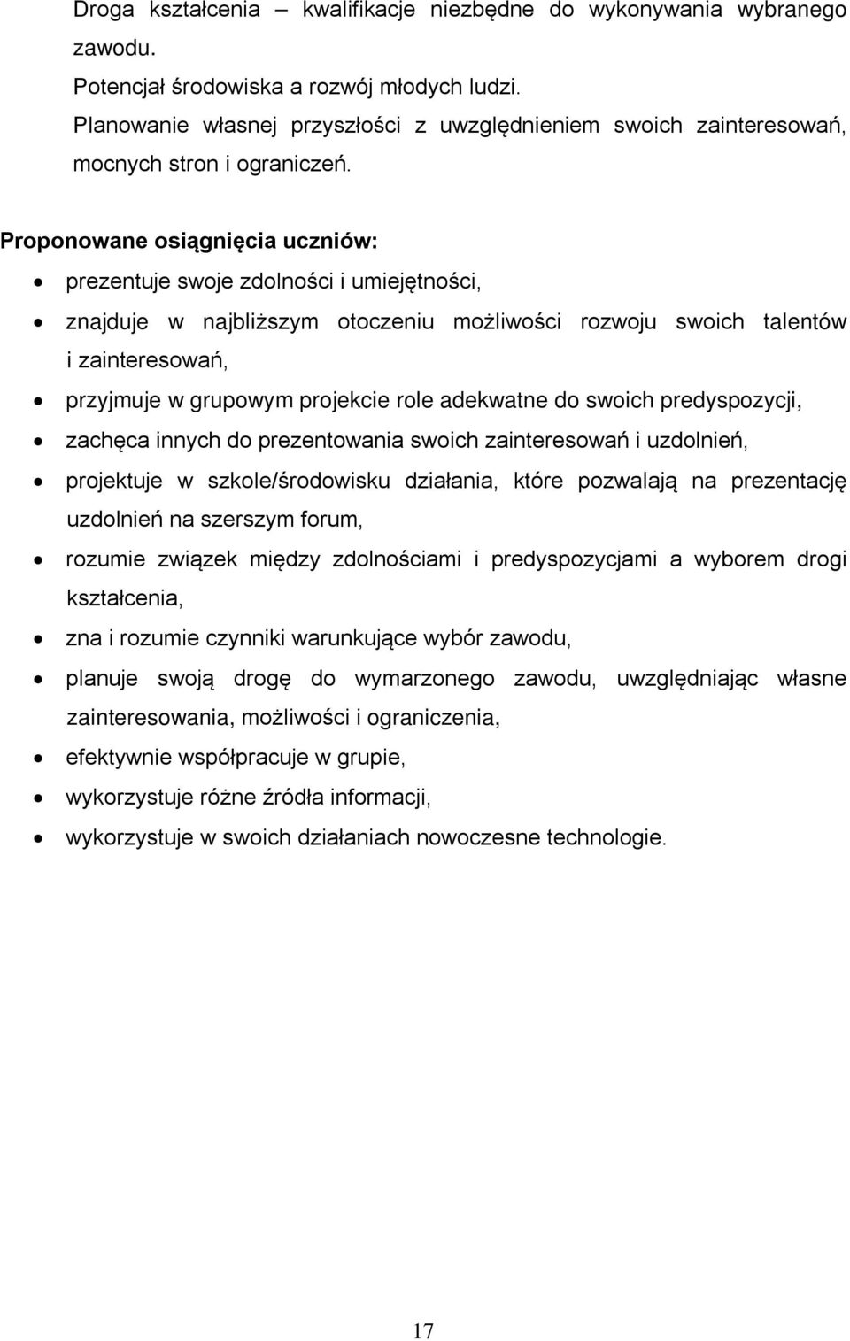 Proponowane osiągnięcia uczniów: prezentuje swoje zdolności i umiejętności, znajduje w najbliższym otoczeniu możliwości rozwoju swoich talentów i zainteresowań, przyjmuje w grupowym projekcie role