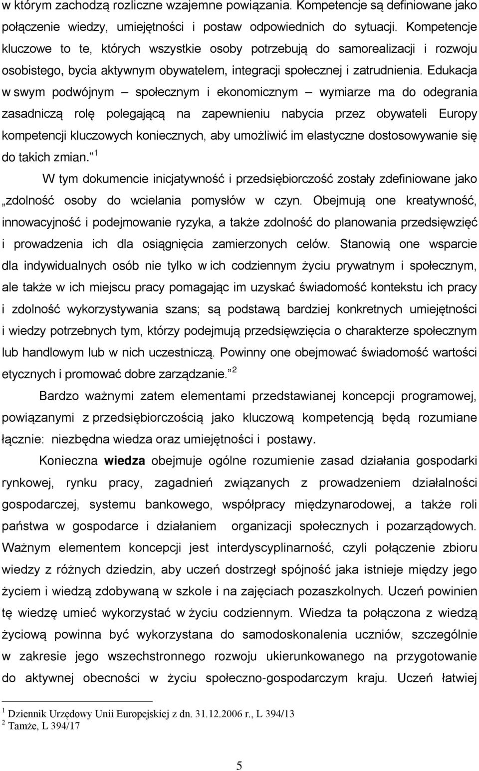 Edukacja w swym podwójnym społecznym i ekonomicznym wymiarze ma do odegrania zasadniczą rolę polegającą na zapewnieniu nabycia przez obywateli Europy kompetencji kluczowych koniecznych, aby umożliwić