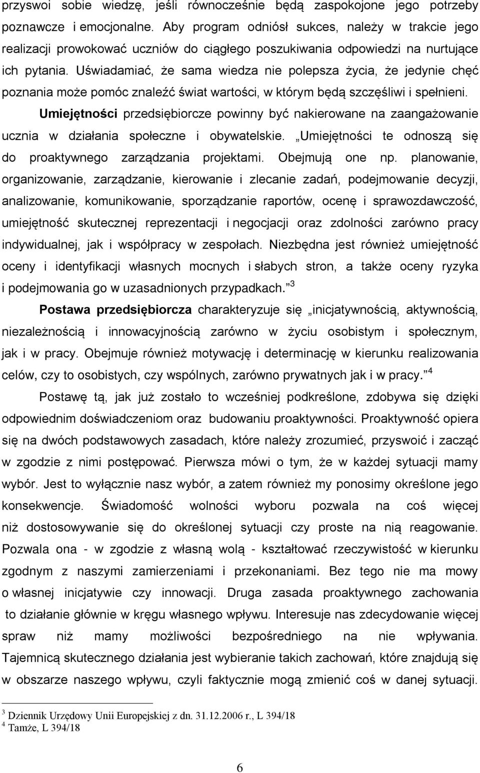 Uświadamiać, że sama wiedza nie polepsza życia, że jedynie chęć poznania może pomóc znaleźć świat wartości, w którym będą szczęśliwi i spełnieni.