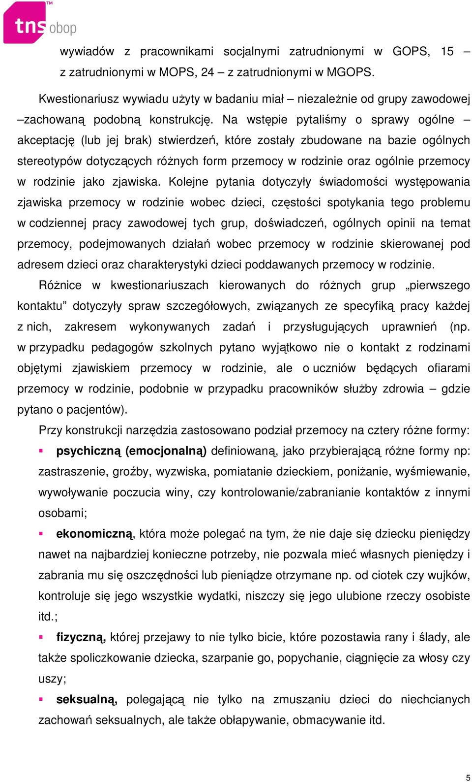 Na wstępie pytaliśmy o sprawy ogólne akceptację (lub jej brak) stwierdzeń, które zostały zbudowane na bazie ogólnych stereotypów dotyczących róŝnych form przemocy w rodzinie oraz ogólnie przemocy w