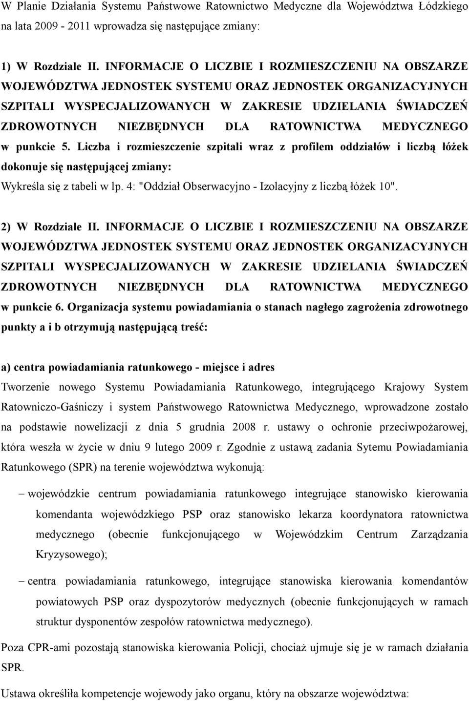 RATOWNICTWA MEDYCZNEGO w punkcie 5. Liczba i rozmieszczenie szpitali wraz z profilem oddziałów i liczbą łóżek dokonuje się następującej zmiany: Wykreśla się z tabeli w lp.