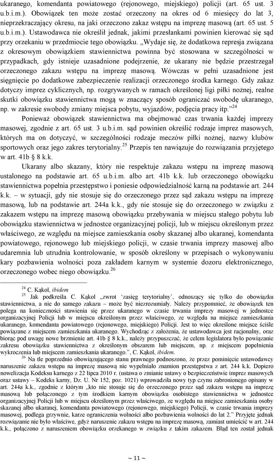 Wydaje się, że dodatkowa represja związana z okresowym obowiązkiem stawiennictwa powinna być stosowana w szczególności w przypadkach, gdy istnieje uzasadnione podejrzenie, że ukarany nie będzie