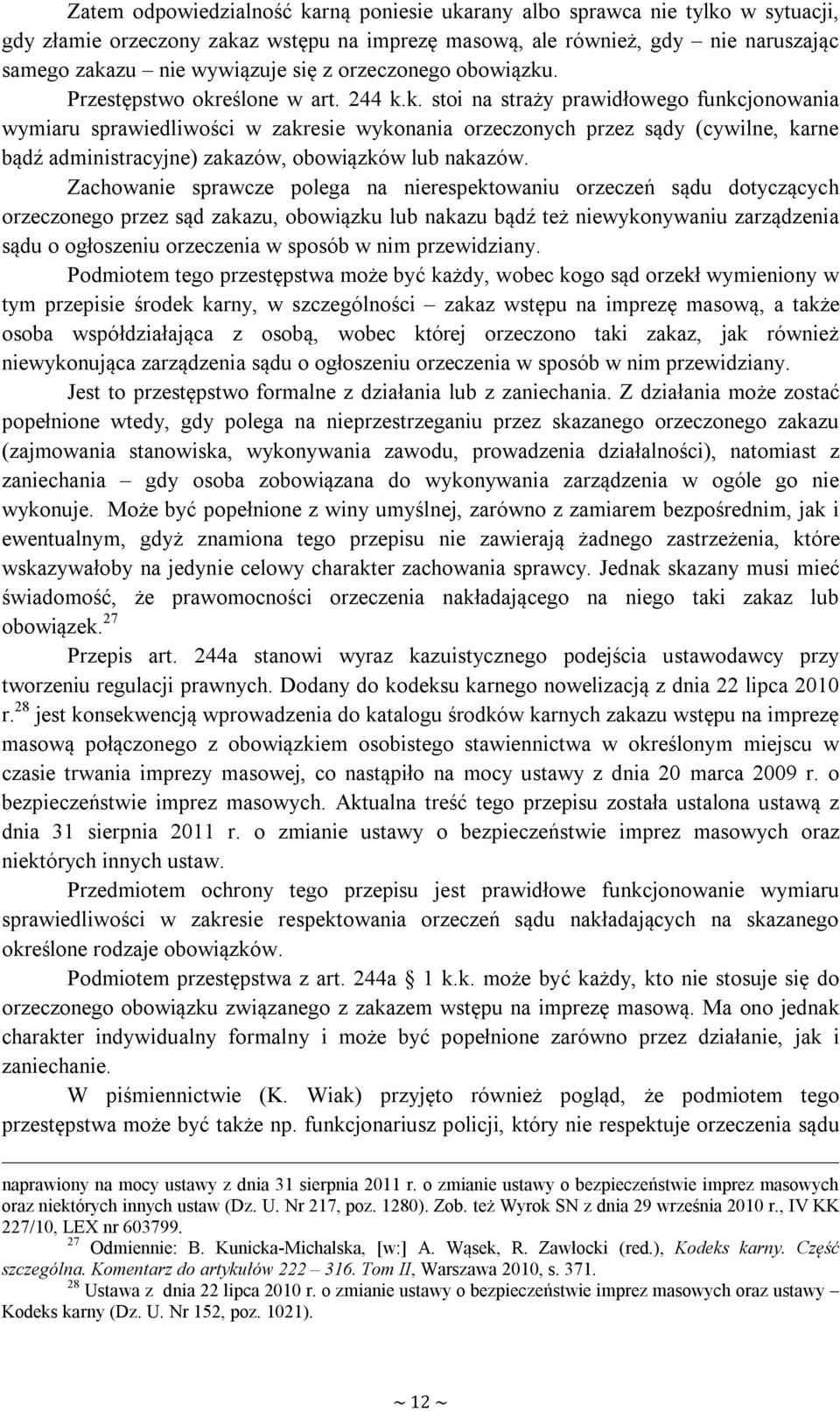 . Przestępstwo określone w art. 244 k.k. stoi na straży prawidłowego funkcjonowania wymiaru sprawiedliwości w zakresie wykonania orzeczonych przez sądy (cywilne, karne bądź administracyjne) zakazów, obowiązków lub nakazów.