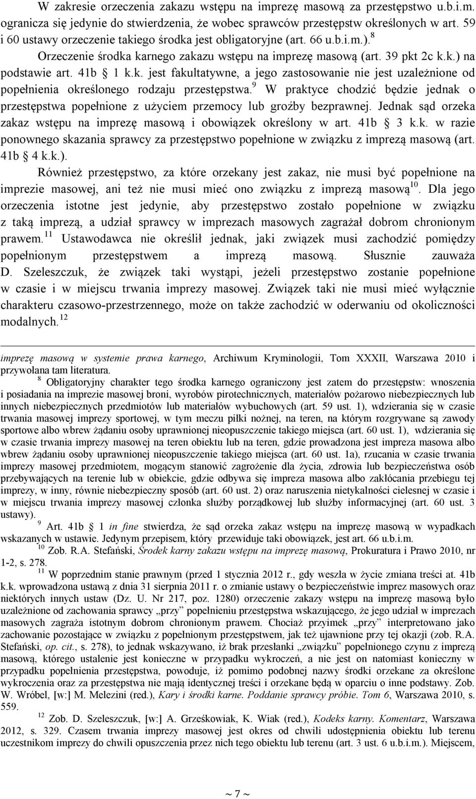 9 W praktyce chodzić będzie jednak o przestępstwa popełnione z użyciem przemocy lub groźby bezprawnej. Jednak sąd orzeka zakaz wstępu na imprezę masową i obowiązek określony w art. 41b 3 k.k. w razie ponownego skazania sprawcy za przestępstwo popełnione w związku z imprezą masową (art.